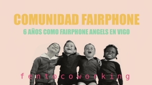 Comunidad Fairphone. Seis años como Fairphone Angels en Vigo.